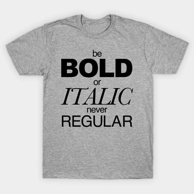 Be Bold T-Shirt by nickbuccelli